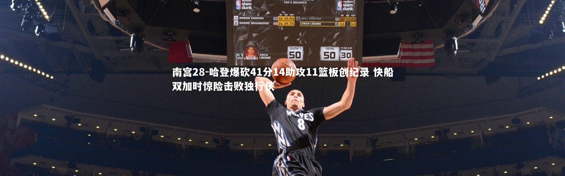 南宫28-哈登爆砍41分14助攻11篮板创纪录 快船双加时惊险击败独行侠