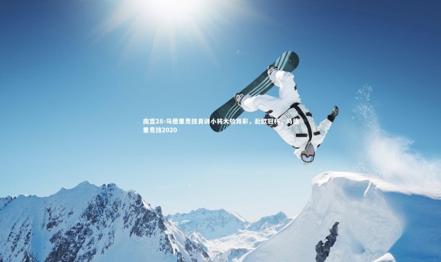 南宫28-马德里竞技青训小将大放异彩，赴欧冠杯，马德里竞技2020