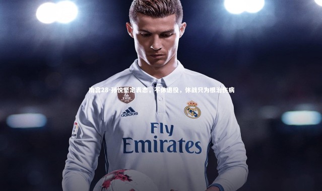 南宫28-孙悦坚定表态，不休退役，休战只为根治伤病