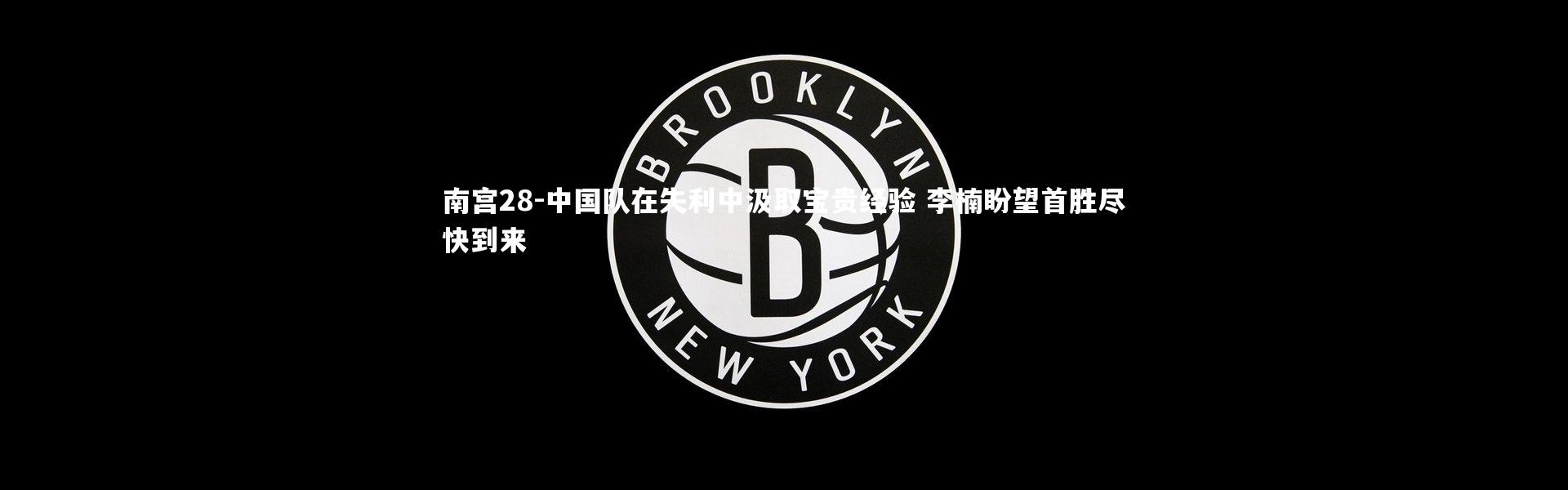 南宫28-中国队在失利中汲取宝贵经验 李楠盼望首胜尽快到来