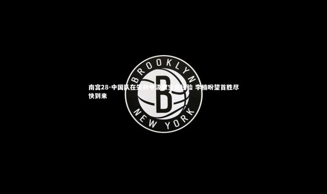 南宫28-中国队在失利中汲取宝贵经验 李楠盼望首胜尽快到来