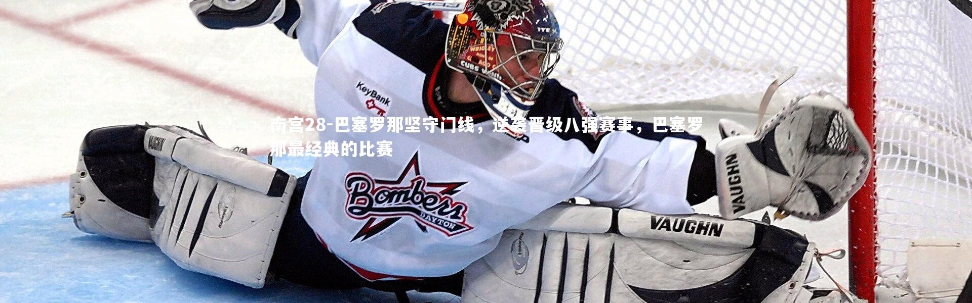 南宫28-巴塞罗那坚守门线，逆袭晋级八强赛事，巴塞罗那最经典的比赛