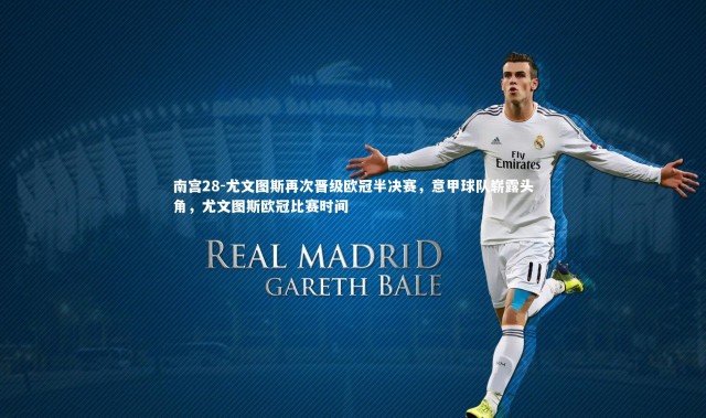 南宫28-尤文图斯再次晋级欧冠半决赛，意甲球队崭露头角，尤文图斯欧冠比赛时间