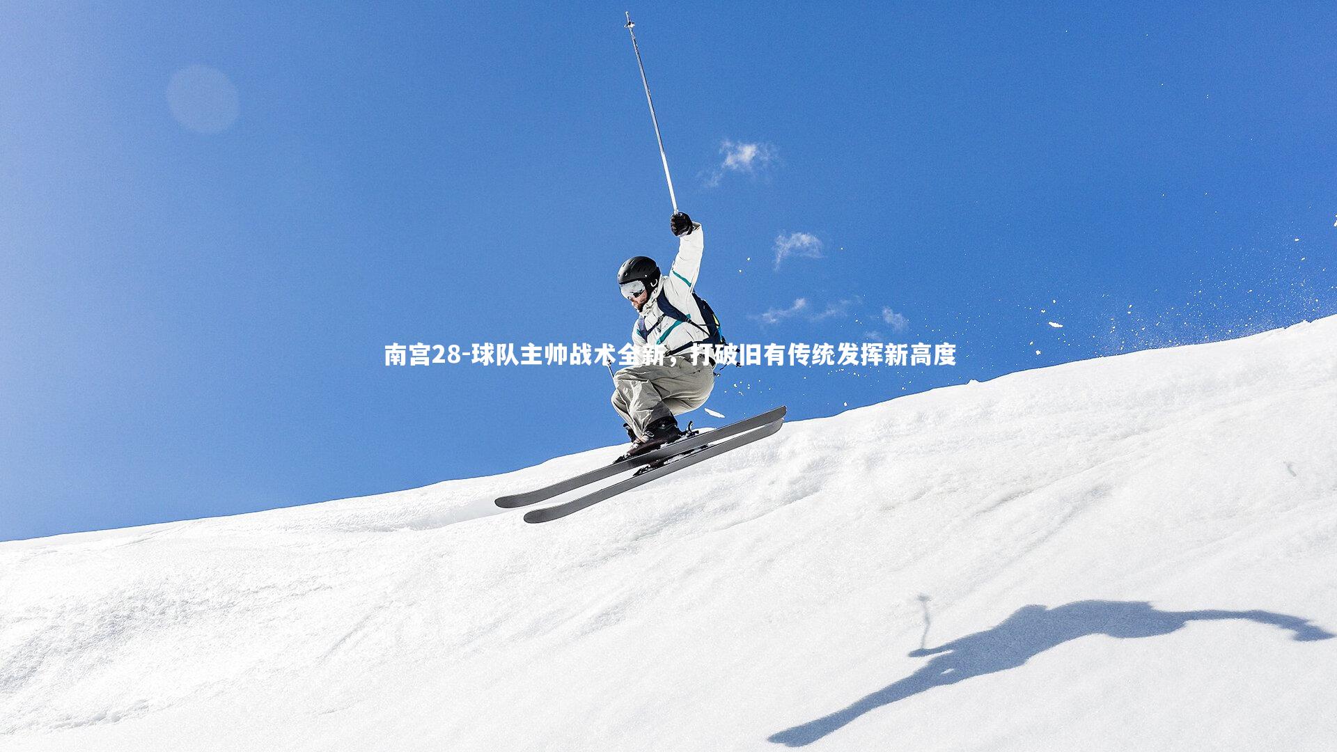 南宫28-球队主帅战术全新,打破旧有传统发挥新高度