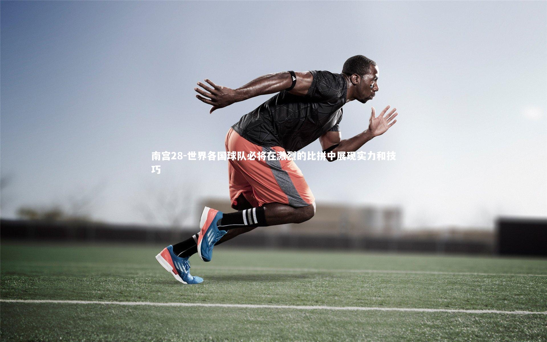 世界各国球队必将在激烈的比拼中展现实力和技巧