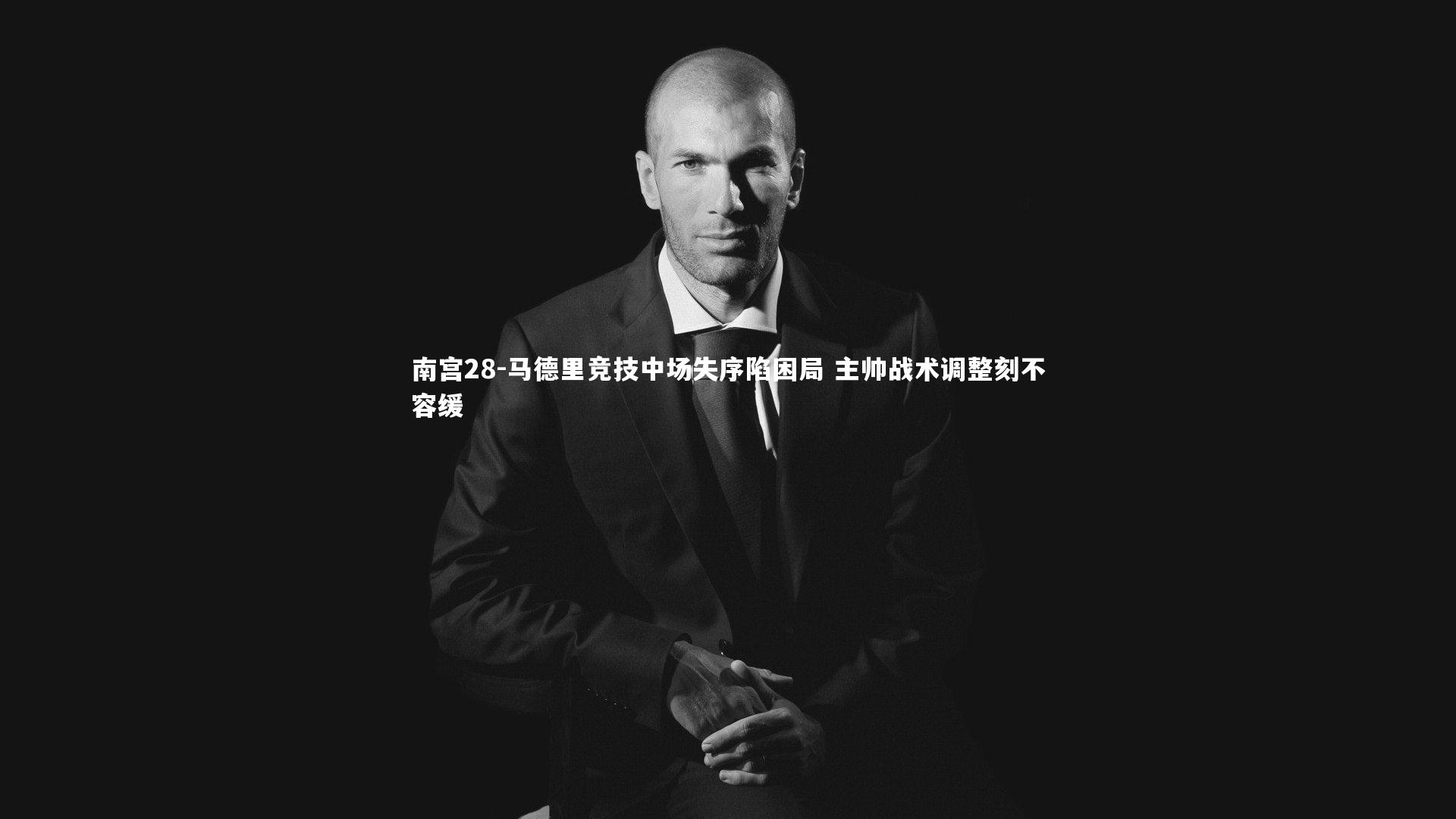 马德里竞技中场失序陷困局 主帅战术调整刻不容缓